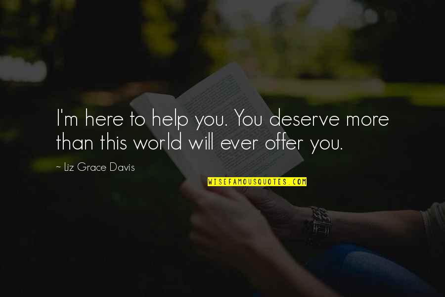 You Deserve This Quotes By Liz Grace Davis: I'm here to help you. You deserve more