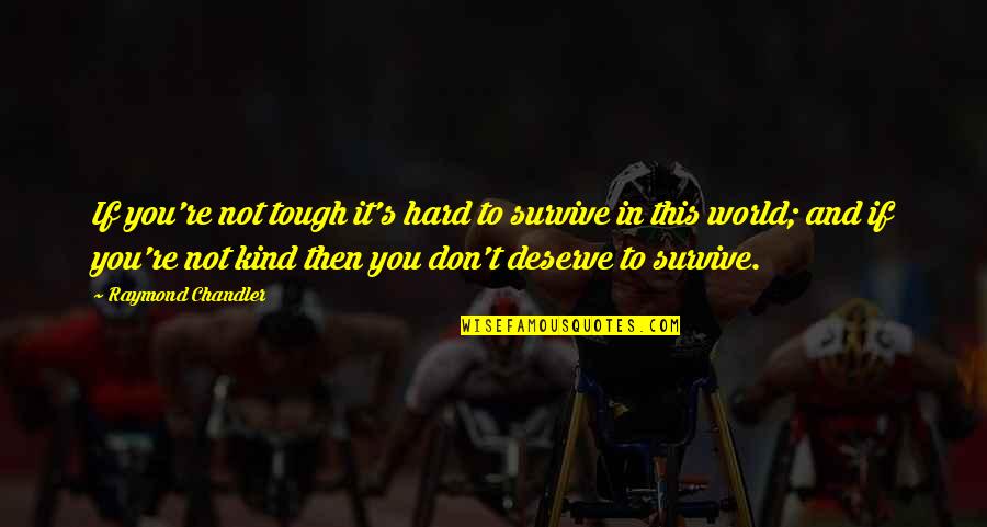 You Deserve This Quotes By Raymond Chandler: If you're not tough it's hard to survive