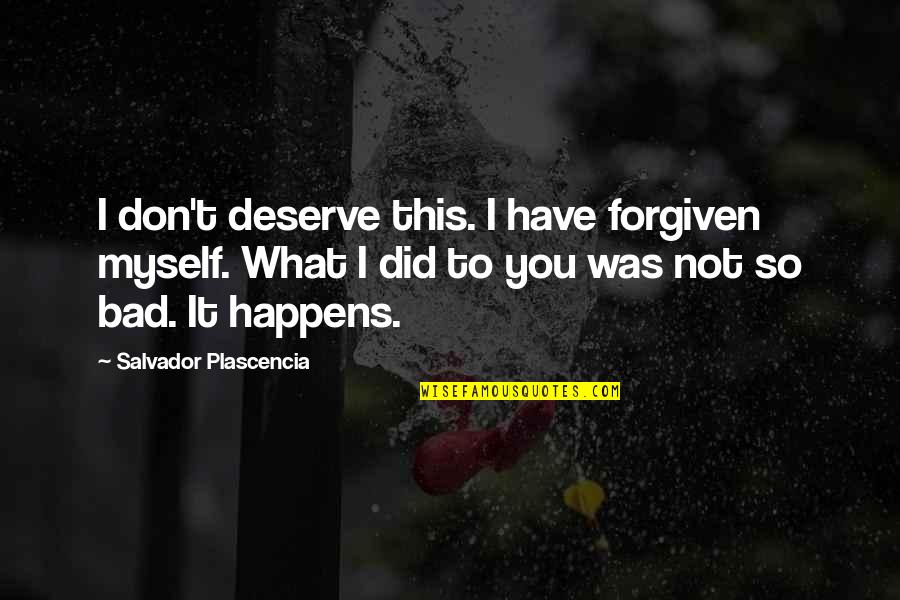 You Deserve This Quotes By Salvador Plascencia: I don't deserve this. I have forgiven myself.