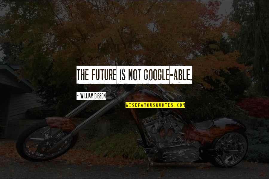 You Deserve To Be Loved Quotes By William Gibson: The future is not google-able.