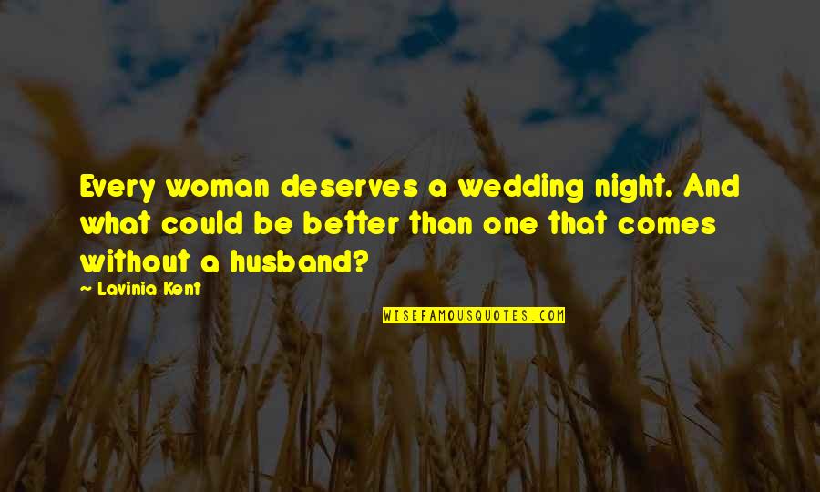 You Deserves Better Quotes By Lavinia Kent: Every woman deserves a wedding night. And what