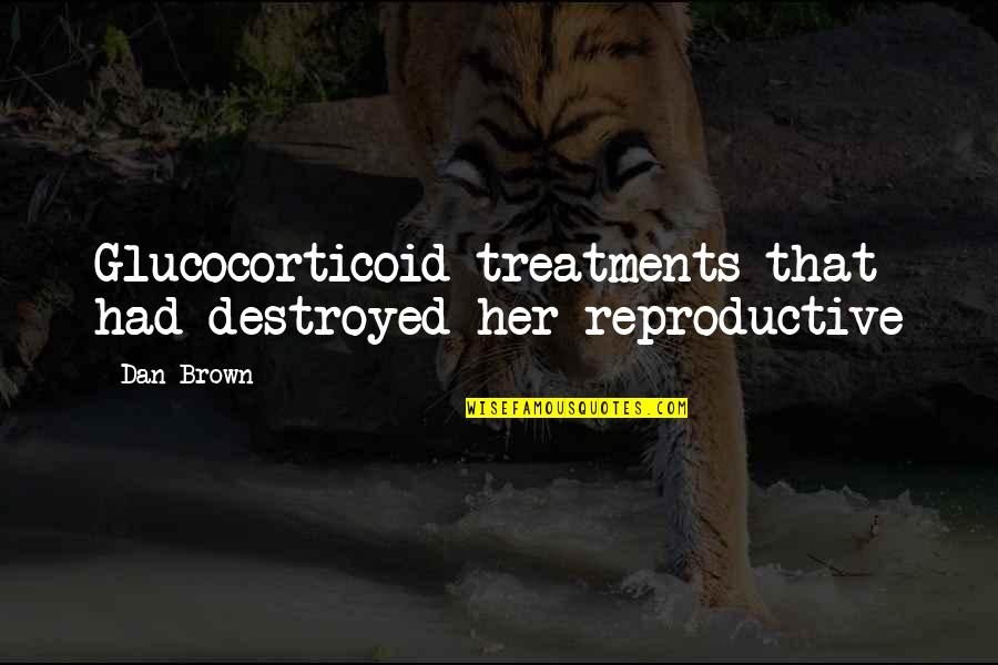 You Destroyed Her Quotes By Dan Brown: Glucocorticoid treatments that had destroyed her reproductive