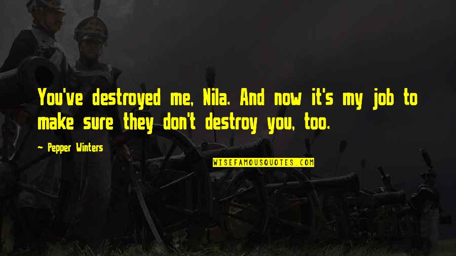 You Destroyed Me Quotes By Pepper Winters: You've destroyed me, Nila. And now it's my