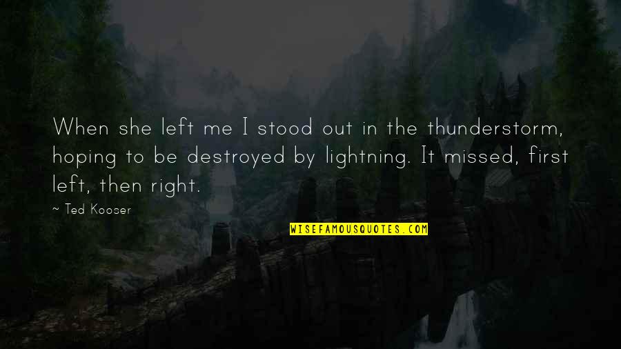 You Destroyed Me Quotes By Ted Kooser: When she left me I stood out in