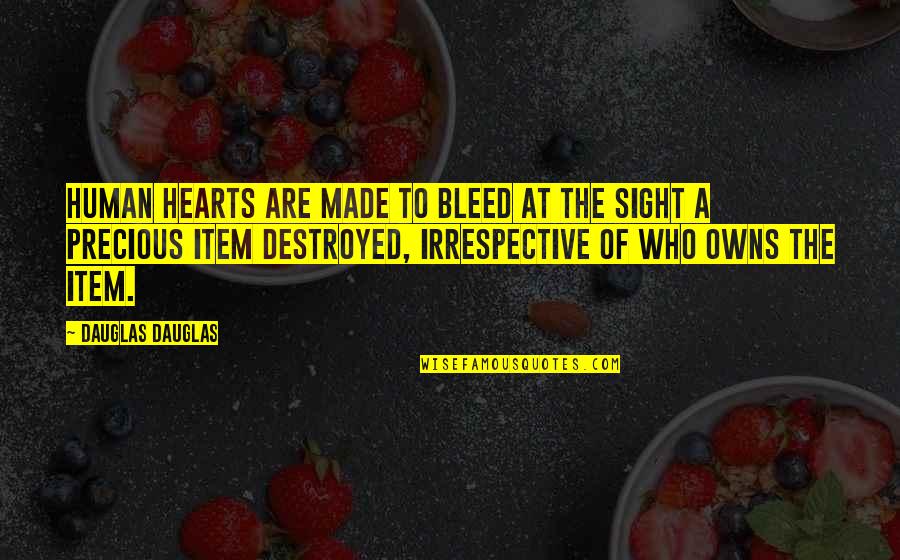 You Destroyed My Heart Quotes By Dauglas Dauglas: Human hearts are made to bleed at the