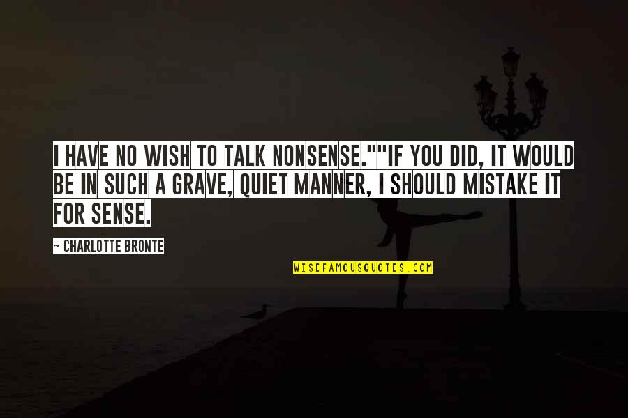 You Did A Mistake Quotes By Charlotte Bronte: I have no wish to talk nonsense.""If you You Did A Mistake Quotes By Charlotte Bronte: I have no wish to talk nonsense.""If you