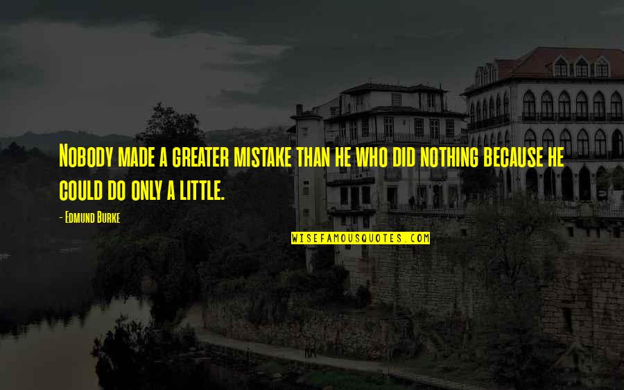 You Did A Mistake Quotes By Edmund Burke: Nobody made a greater mistake than he who