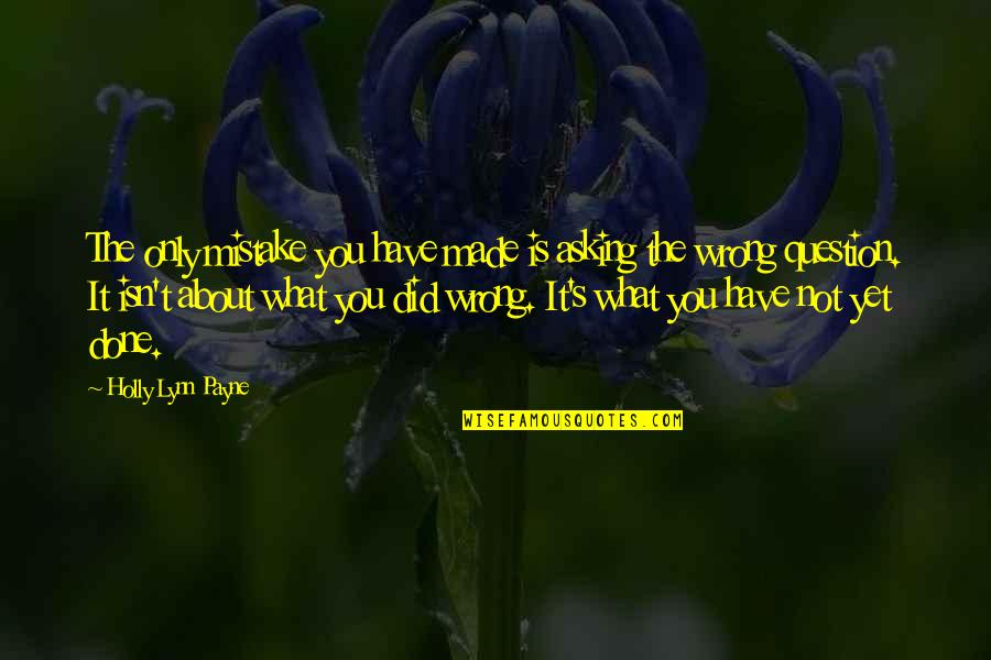 You Did A Mistake Quotes By Holly Lynn Payne: The only mistake you have made is asking You Did A Mistake Quotes By Holly Lynn Payne: The only mistake you have made is asking