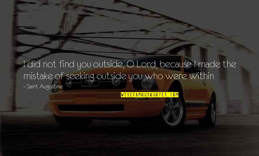 You Did A Mistake Quotes By Saint Augustine: I did not find you outside, O Lord, You Did A Mistake Quotes By Saint Augustine: I did not find you outside, O Lord,
