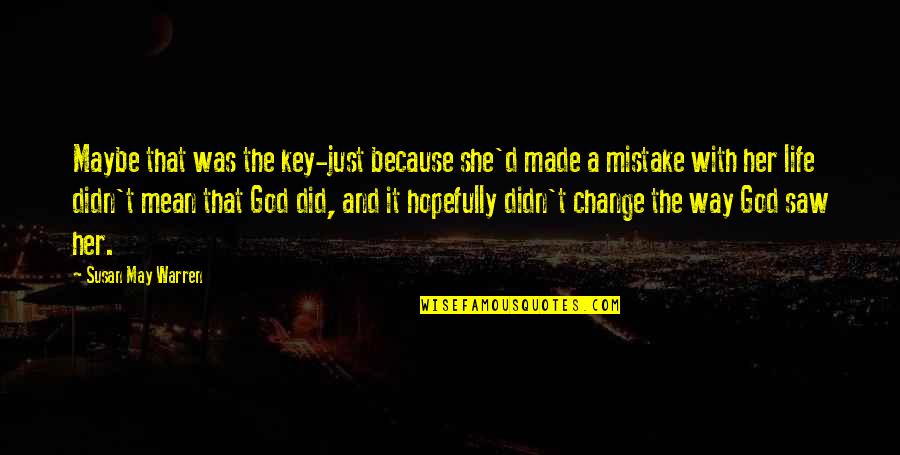 You Did A Mistake Quotes By Susan May Warren: Maybe that was the key-just because she'd made