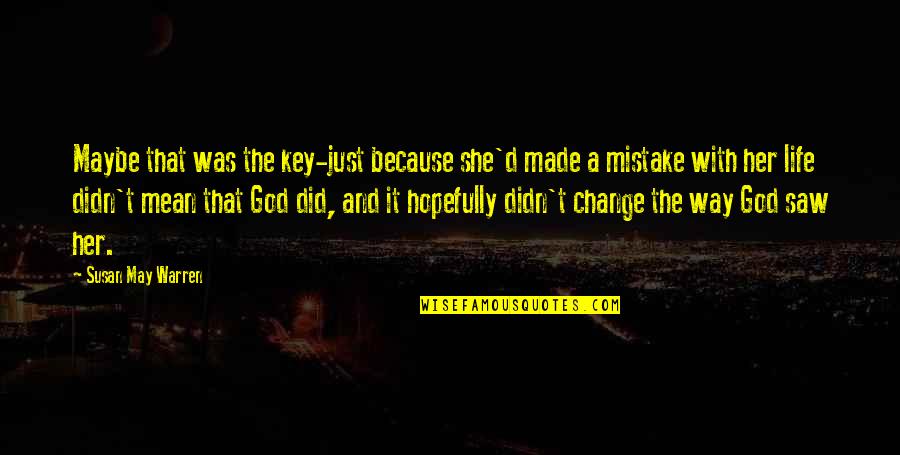 You Did A Mistake Quotes By Susan May Warren: Maybe that was the key-just because she'd made You Did A Mistake Quotes By Susan May Warren: Maybe that was the key-just because she'd made