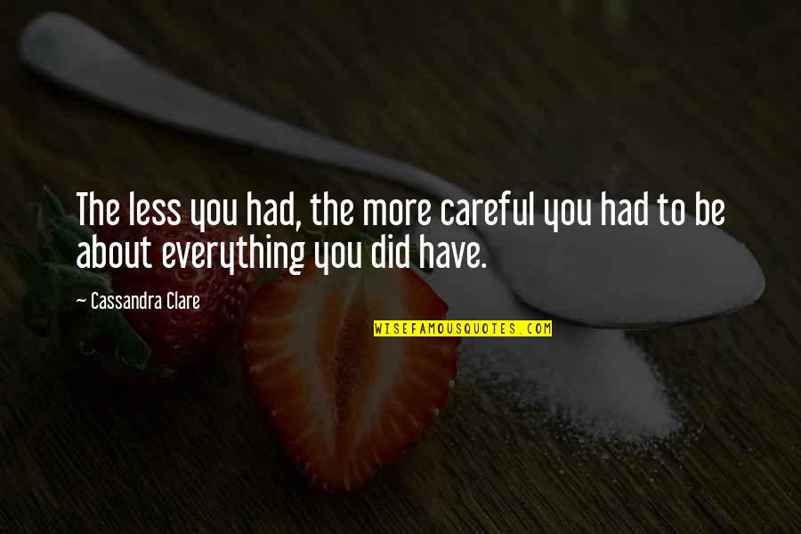 You Did Everything Quotes By Cassandra Clare: The less you had, the more careful you