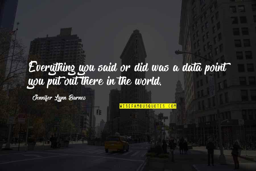 You Did Everything Quotes By Jennifer Lynn Barnes: Everything you said or did was a data