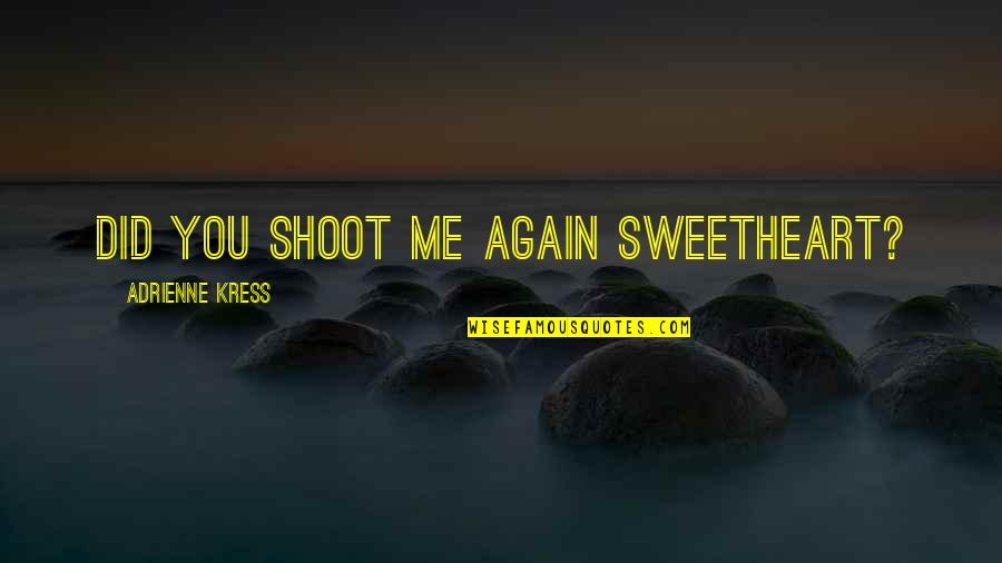 You Did It Again Quotes By Adrienne Kress: Did you shoot me again sweetheart?