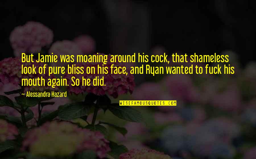 You Did It Again Quotes By Alessandra Hazard: But Jamie was moaning around his cock, that