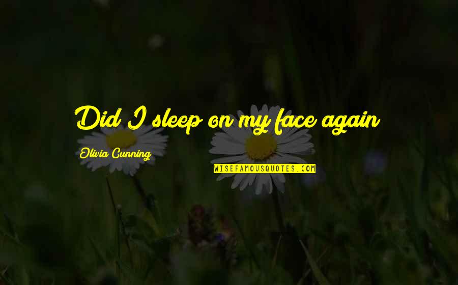 You Did It Again Quotes By Olivia Cunning: Did I sleep on my face again?