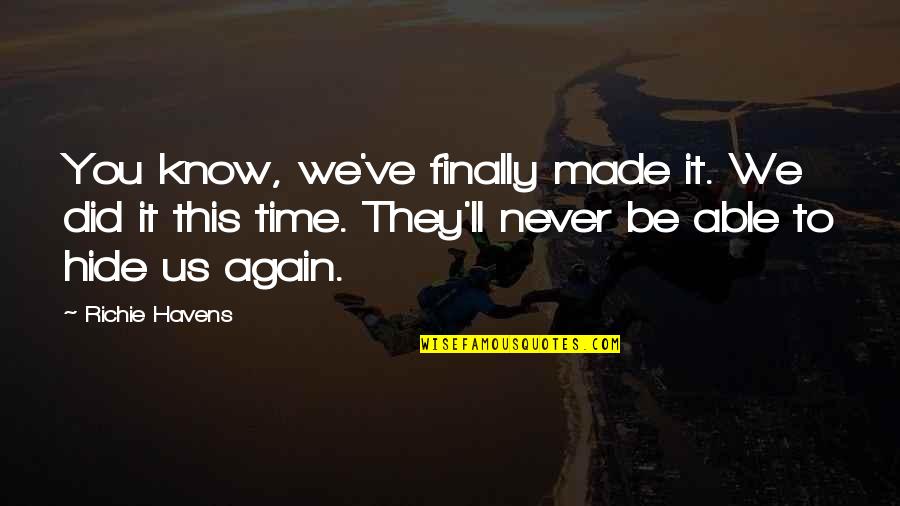 You Did It Again Quotes By Richie Havens: You know, we've finally made it. We did