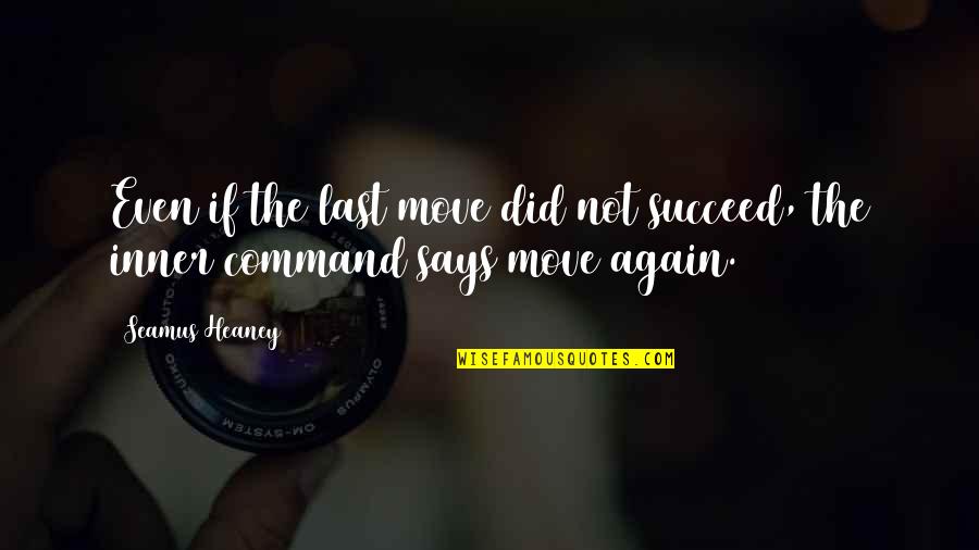 You Did It Again Quotes By Seamus Heaney: Even if the last move did not succeed,
