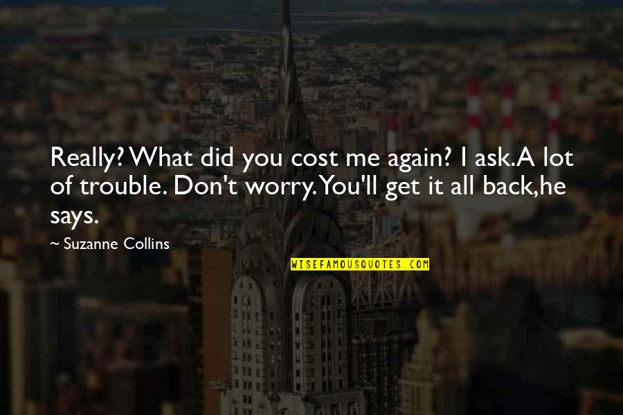 You Did It Again Quotes By Suzanne Collins: Really? What did you cost me again? I