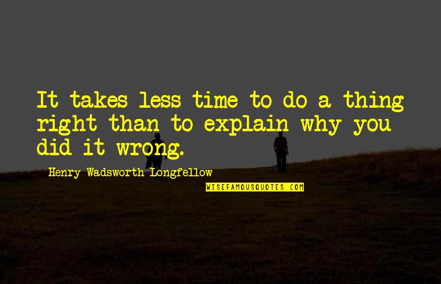 You Did It Right Quotes By Henry Wadsworth Longfellow: It takes less time to do a thing