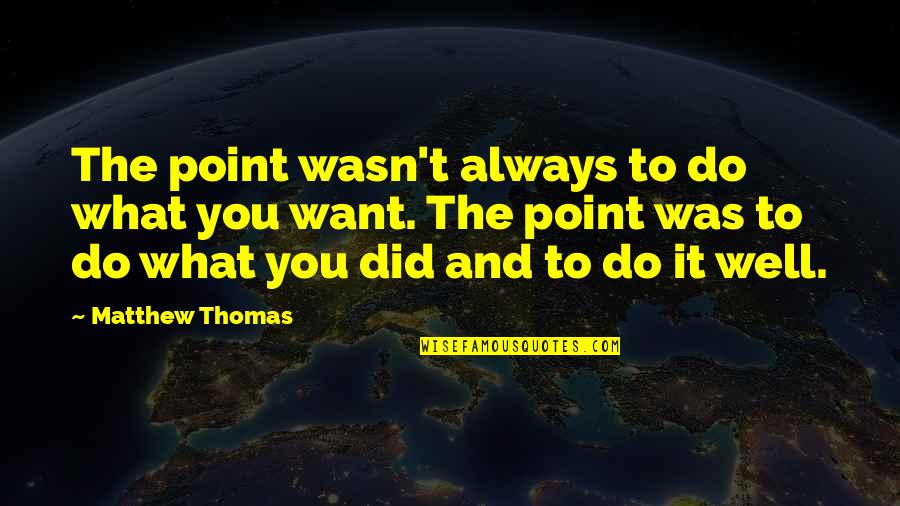 You Did It Well Quotes By Matthew Thomas: The point wasn't always to do what you