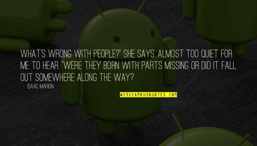 You Did Me So Wrong Quotes By Isaac Marion: What's wrong with people?" she says, almost too