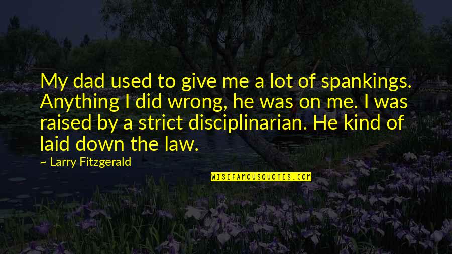 You Did Me So Wrong Quotes By Larry Fitzgerald: My dad used to give me a lot