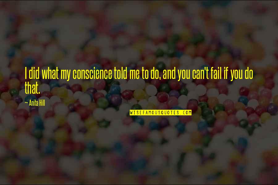 You Did Not Fail Quotes By Anita Hill: I did what my conscience told me to