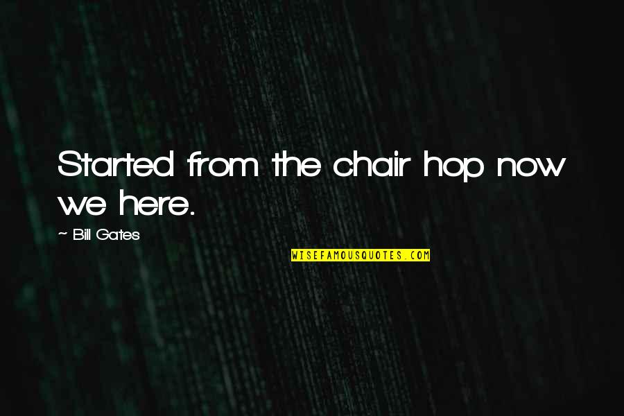 You Did Not Fail Quotes By Bill Gates: Started from the chair hop now we here.