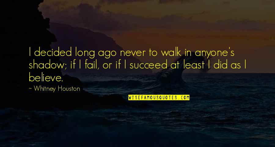 You Did Not Fail Quotes By Whitney Houston: I decided long ago never to walk in You Did Not Fail Quotes By Whitney Houston: I decided long ago never to walk in