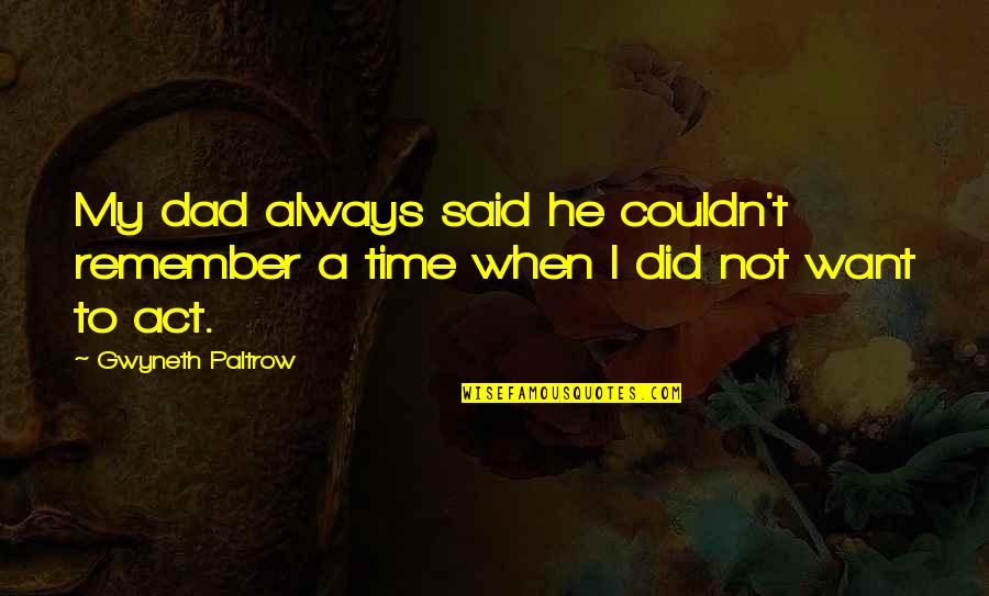 You Did Not Understand Me Quotes By Gwyneth Paltrow: My dad always said he couldn't remember a