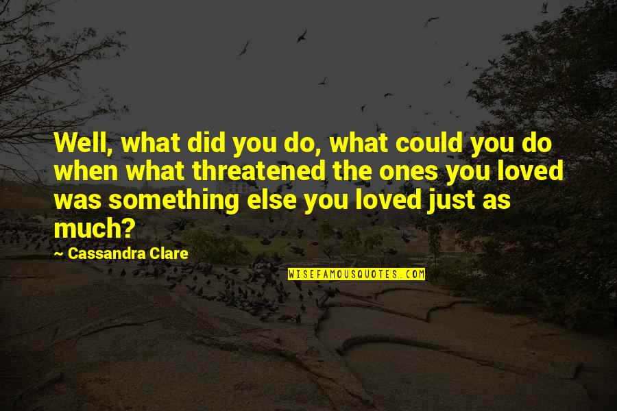 You Did Well Quotes By Cassandra Clare: Well, what did you do, what could you