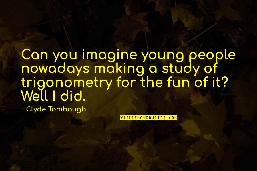 You Did Well Quotes By Clyde Tombaugh: Can you imagine young people nowadays making a