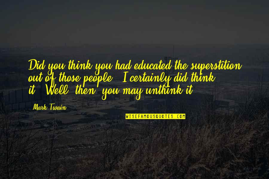 You Did Well Quotes By Mark Twain: Did you think you had educated the superstition