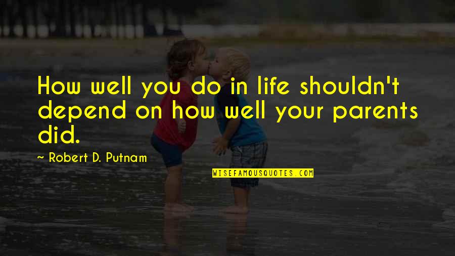 You Did Well Quotes By Robert D. Putnam: How well you do in life shouldn't depend