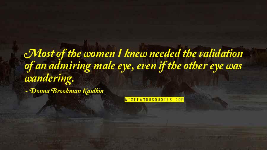 You Didn't Appreciate Me Quotes By Donna Brookman Kaulkin: Most of the women I knew needed the