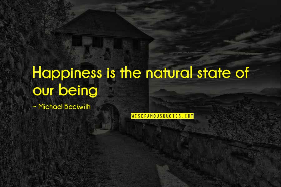 You Didn't Appreciate Me Quotes By Michael Beckwith: Happiness is the natural state of our being