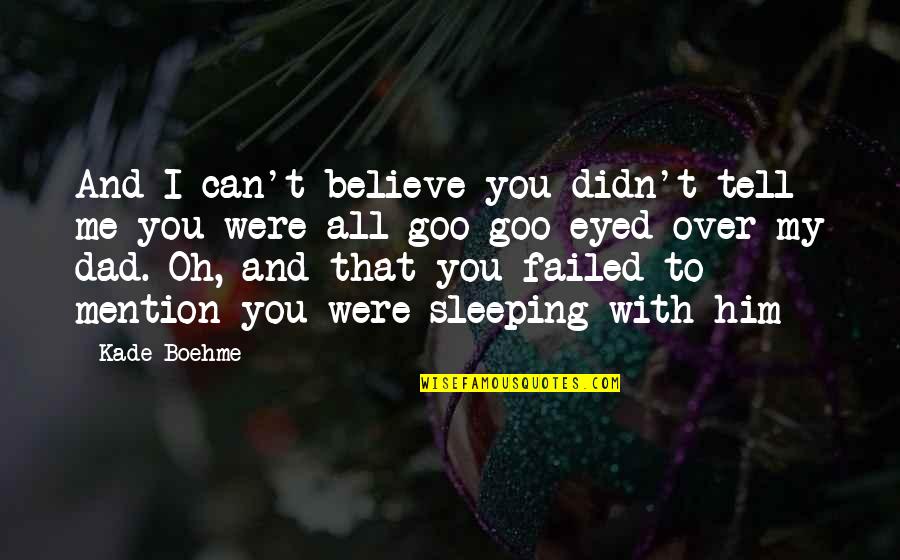You Didn't Believe In Me Quotes By Kade Boehme: And I can't believe you didn't tell me
