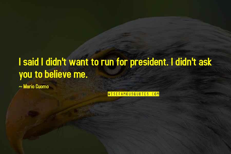 You Didn't Believe In Me Quotes By Mario Cuomo: I said I didn't want to run for