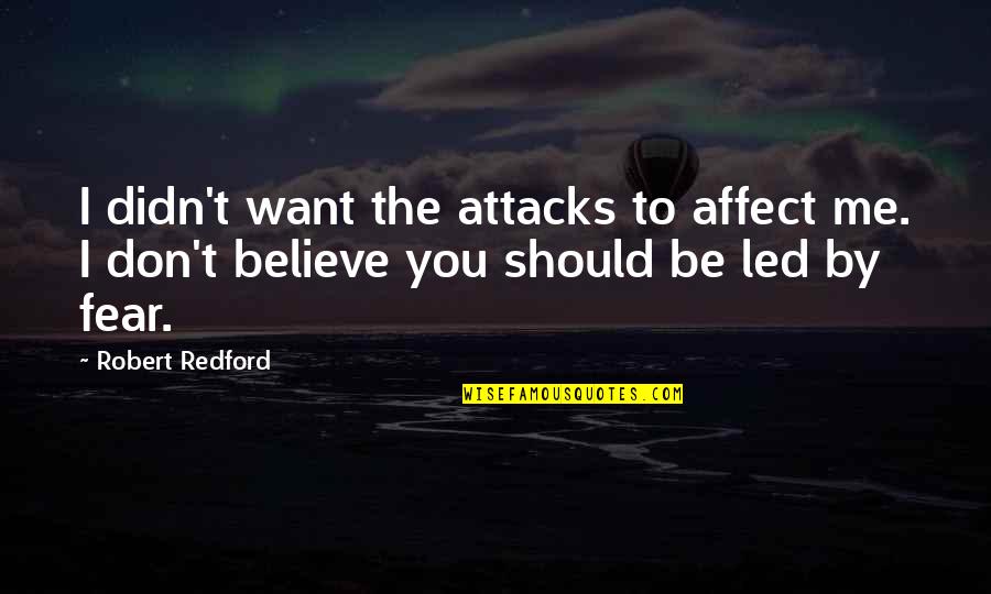 You Didn't Believe In Me Quotes By Robert Redford: I didn't want the attacks to affect me.