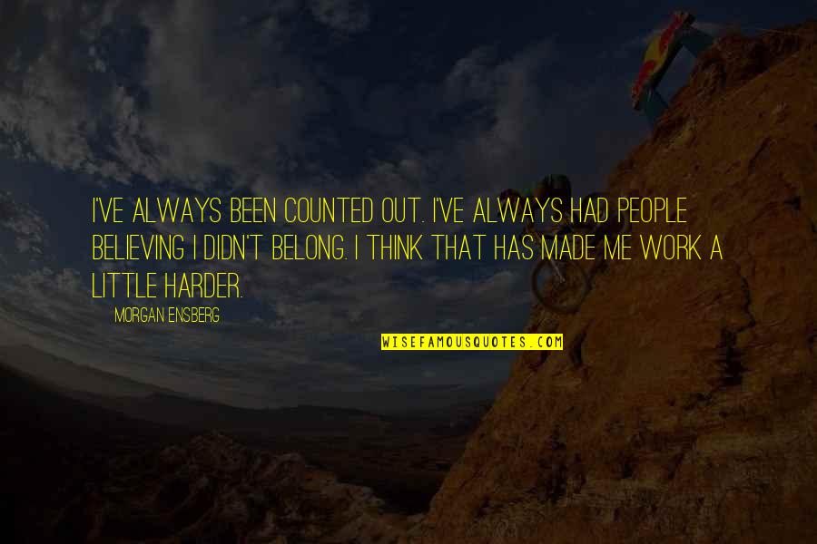 You Didn't Believe Me Quotes By Morgan Ensberg: I've always been counted out. I've always had You Didn't Believe Me Quotes By Morgan Ensberg: I've always been counted out. I've always had