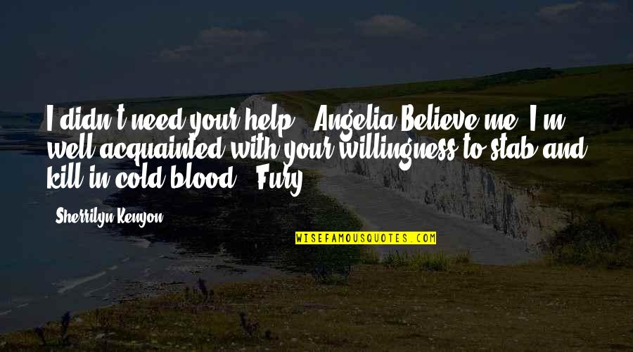 You Didn't Believe Me Quotes By Sherrilyn Kenyon: I didn't need your help. (Angelia)Believe me, I'm You Didn't Believe Me Quotes By Sherrilyn Kenyon: I didn't need your help. (Angelia)Believe me, I'm