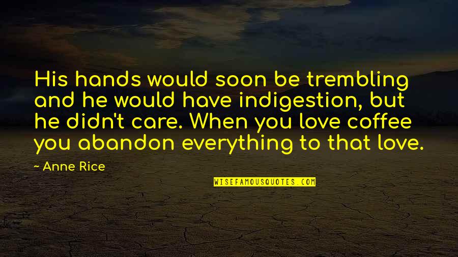 You Didn't Care Quotes By Anne Rice: His hands would soon be trembling and he You Didn't Care Quotes By Anne Rice: His hands would soon be trembling and he