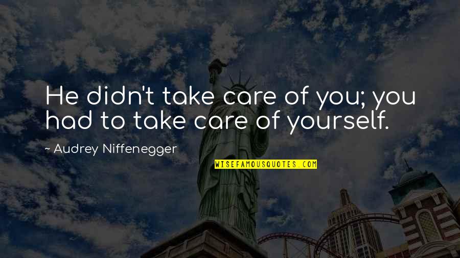 You Didn't Care Quotes By Audrey Niffenegger: He didn't take care of you; you had You Didn't Care Quotes By Audrey Niffenegger: He didn't take care of you; you had