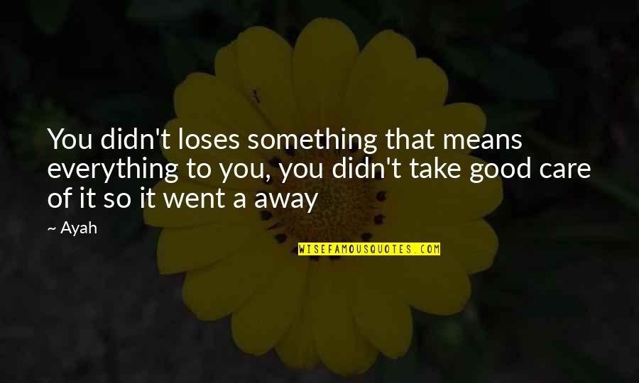 You Didn't Care Quotes By Ayah: You didn't loses something that means everything to