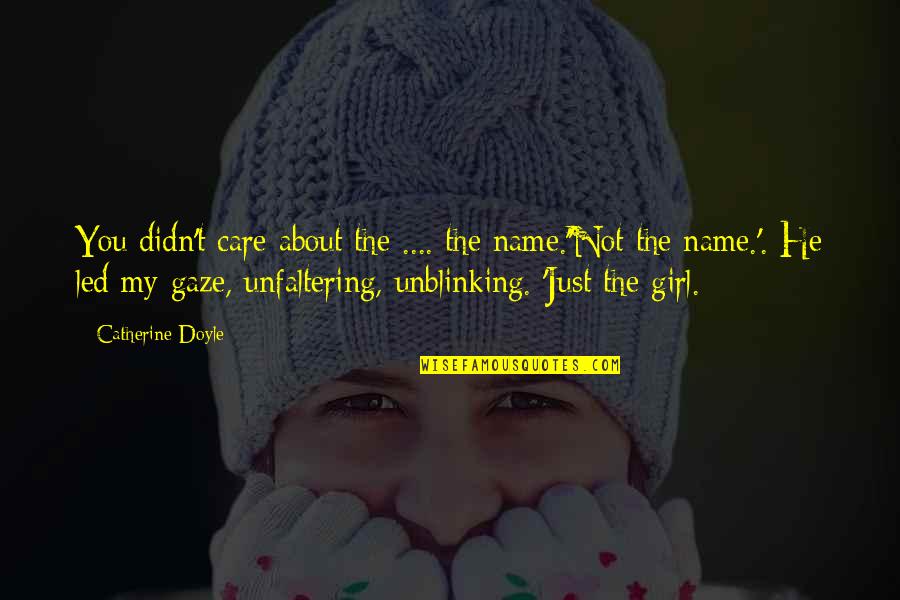 You Didn't Care Quotes By Catherine Doyle: You didn't care about the .... the name.''Not You Didn't Care Quotes By Catherine Doyle: You didn't care about the .... the name.''Not