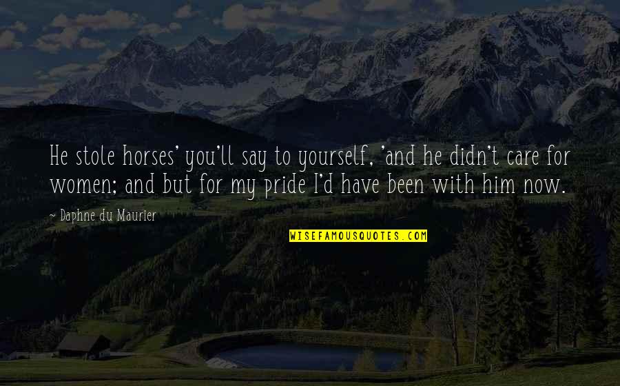 You Didn't Care Quotes By Daphne Du Maurier: He stole horses' you'll say to yourself, 'and