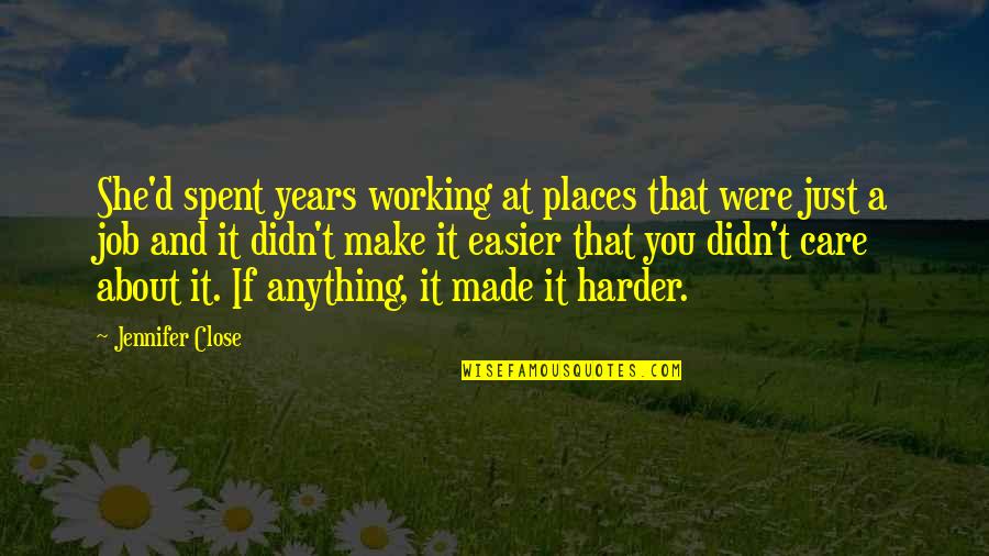 You Didn't Care Quotes By Jennifer Close: She'd spent years working at places that were You Didn't Care Quotes By Jennifer Close: She'd spent years working at places that were