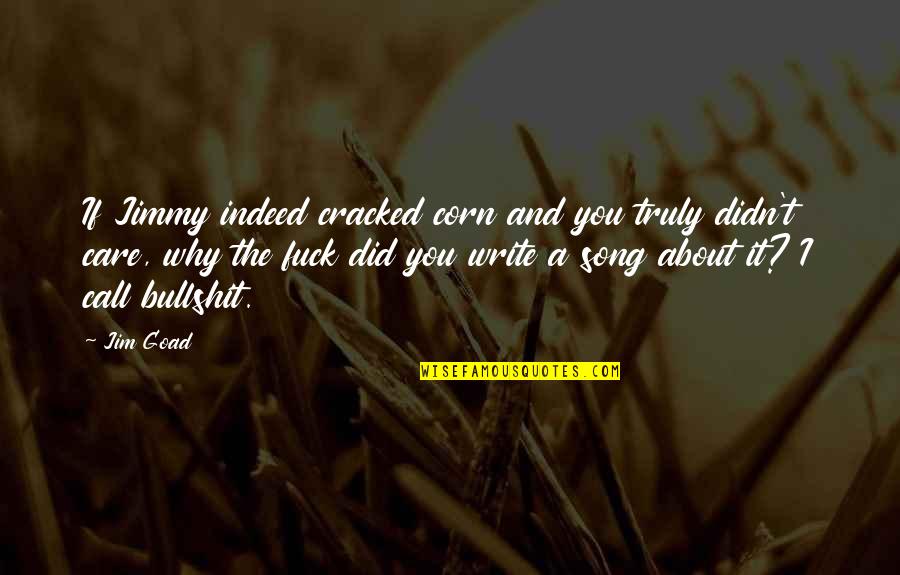 You Didn't Care Quotes By Jim Goad: If Jimmy indeed cracked corn and you truly You Didn't Care Quotes By Jim Goad: If Jimmy indeed cracked corn and you truly