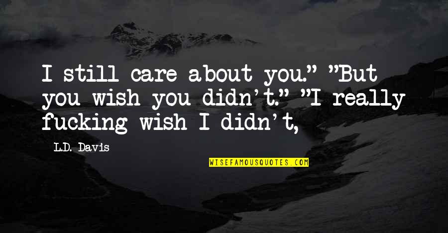 You Didn't Care Quotes By L.D. Davis: I still care about you." "But you wish